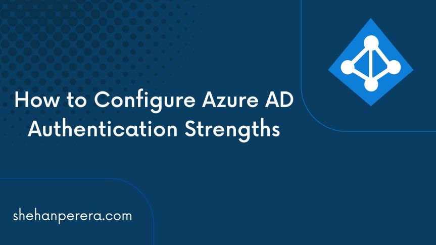 How to Configure Azure AD Authentication Strengths