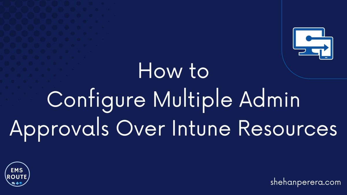 How to Configure Multiple Admin Approvals Over Intune Resources