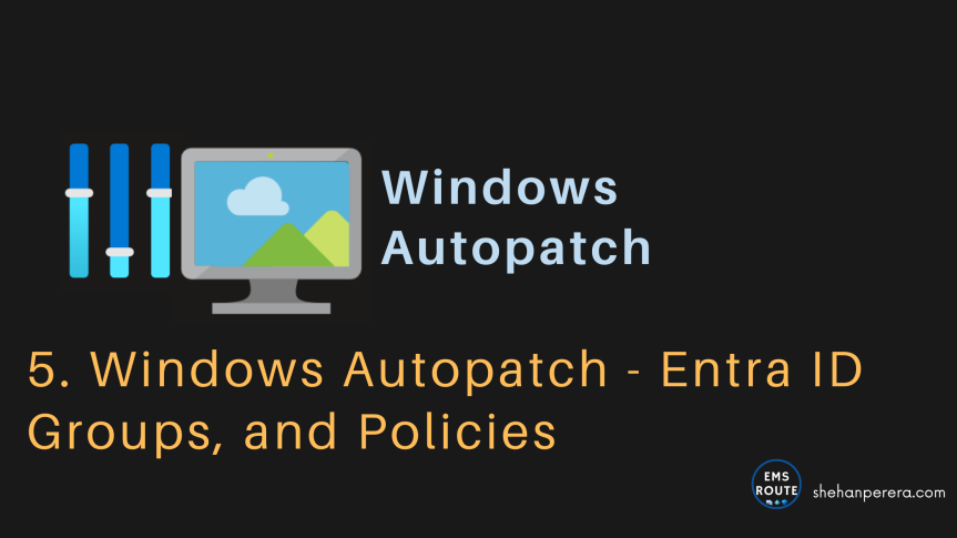 5. Windows Autopatch – Entra ID Groups, and Policies