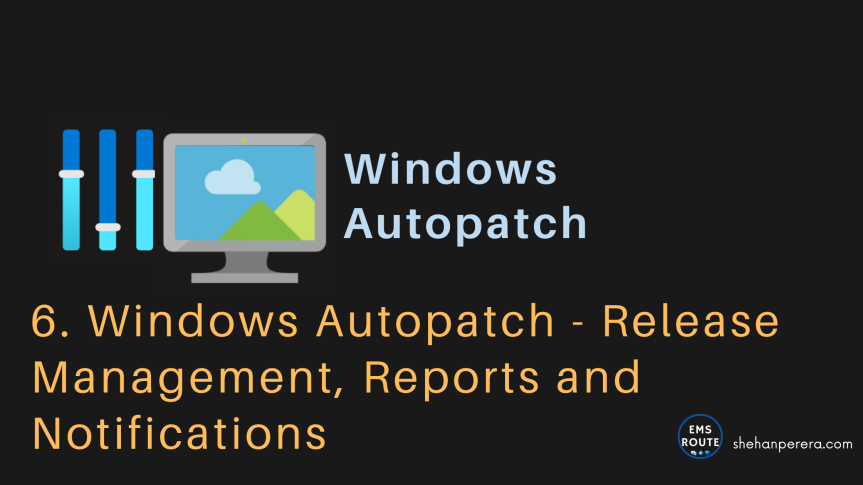 6. Windows Autopatch – Release Management, Reports and Notifications