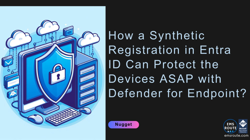 How a Synthetic Registration in Entra ID Can Protect the Devices ASAP with Defender for Endpoint?